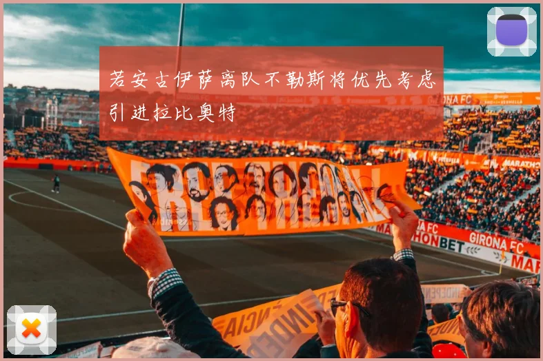若安古伊萨离队不勒斯将优先考虑引进拉比奥特