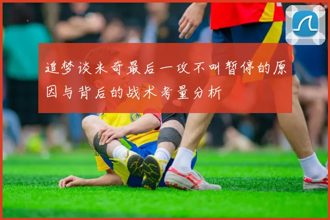 追梦谈米奇最后一攻不叫暂停的原因与背后的战术考量分析